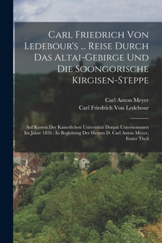 Paperback Carl Friedrich Von Ledebour's ... Reise Durch Das Altai-Gebirge Und Die Soongorische Kirgisen-Steppe: Auf Kosten Der Kaiserlichen Universität Dorpat U [German] Book