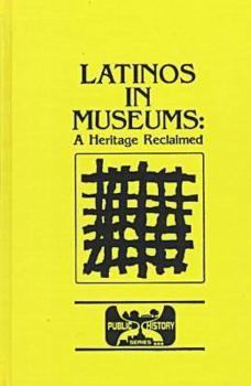 Latinos in Museums: A Heritage Reclaimed (Public History Series)