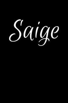 Saige: Notebook Journal for Women or Girl with the name Saige - Beautiful Elegant Bold & Personalized Gift - Perfect for Leaving Coworker Boss Teacher Daughter Wife Grandma Mum for Birthday Wedding Re