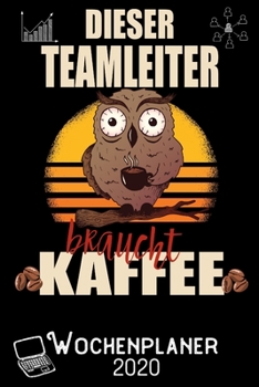 Dieser Teamleiter braucht Kaffee - Wochenplaner 2020: DIN A5 Kalender / Terminplaner / Wochenplaner 2020 12 Monate: Januar 2020 bis Dezember 2020 - Jede Woche auf 2 Seiten (German Edition)