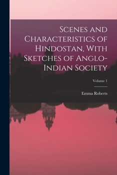Paperback Scenes and Characteristics of Hindostan, With Sketches of Anglo-Indian Society; Volume 1 Book
