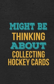 Might Be Thinking About Collecting Hockey Cards A5 Lined Notebook: Funny Hobby Skill Recreation Sayings For Leisure Sideline Interest. Unique Blank Composition Scrapbook Great Office School Writing Cl