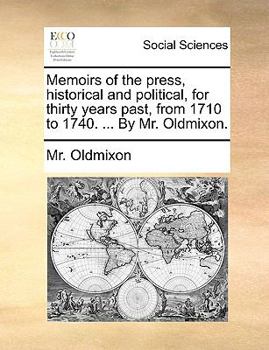 Paperback Memoirs of the Press, Historical and Political, for Thirty Years Past, from 1710 to 1740. ... by Mr. Oldmixon. Book