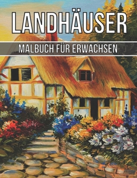 Paperback Landhäuser Malbuch für Erwachsene: Ein Malbuch für Erwachsene mit wunderschönen Landhäusern, charmantem Landhaus-Interieur und friedlichen Landschafte [German] Book