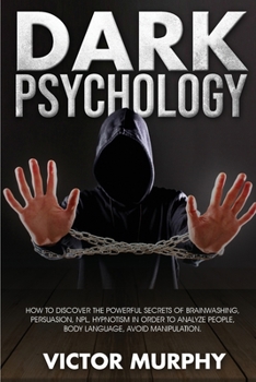 Paperback Dark Psychology: Discover How to Avoid Manipulation, the Powerful Secrets of Brainwashing, Persuasion, NPL, Hypnotism in Order to Analy Book