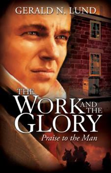 The Work and the Glory, Vol. 6: Praise to the Man - Book #6 of the Work and the Glory