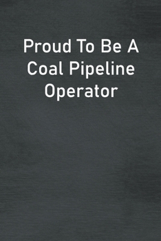 Paperback Proud To Be A Coal Pipeline Operator: Lined Notebook For Men, Women And Co Workers Book