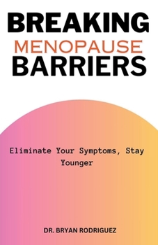 Paperback Breaking Menopause Barriers: Eliminate Your Symptoms, Stay Younger Book