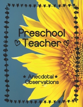 Paperback Preschool Teacher: Anecdotal Observations: Write over 450 anecdotes in one book (sunflower cover) Book