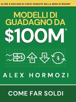 $100M Modelli di guadagno: Come far soldi (Acquisition.com $100M Series) (Italian Edition)