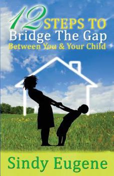 Paperback 12 Steps to Bridge the Gap Between You & Your Child Book