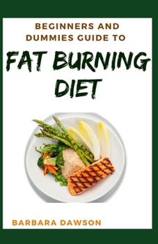 Beginners and Dummies Guide To Fat Burning Diet: Delectable Recipes for shedding off excess fat!