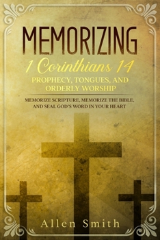 Paperback Memorizing 1 Corinthians 14 - Prophecy, Tongues, and Orderly Worship: Memorize Scripture, Memorize the Bible, and Seal God's Word in Your Heart: Memor Book