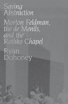 Hardcover Saving Abstraction: Morton Feldman, the de Menils, and the Rothko Chapel Book