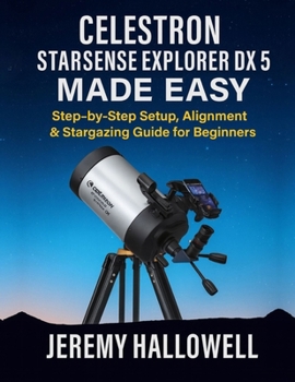 Paperback Celestron StarSense Explorer DX 5 Made Easy: Step-by-Step Setup, Alignment & Stargazing Guide for Beginners Book
