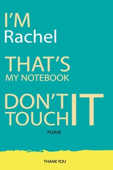 Rachel : DON'T TOUCH MY NOTEBOOK Unique customized Gift for Rachel - Journal for Girls / Women with beautiful colors Blue and Yellow, Journal to Write ... ( Rachel notebook): best gift for Rachel