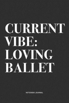 Paperback Current Vibe: Loving Ballet: A 6x9 Inch Diary Notebook Journal With A Bold Text Font Slogan On A Matte Cover and 120 Blank Lined Pag Book
