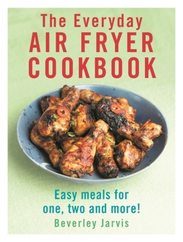 Paperback The Everyday Air Fryer Cookbook: Easy Meals for 1, 2 and more! Book