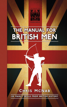 Hardcover The Manual for British Men: 120 Manly Skills from British History Book