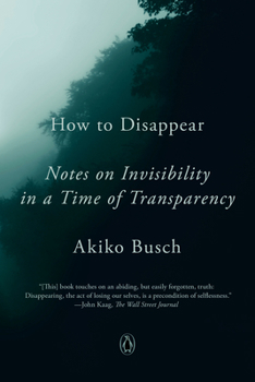 Paperback How to Disappear: Notes on Invisibility in a Time of Transparency Book