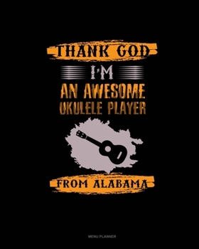 Paperback Thank God I'm An Awesome Ukelele Player From Alabama: Menu Planner Book