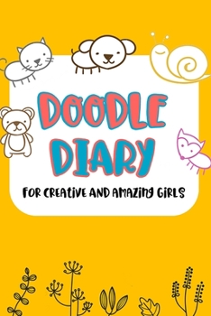 Doodle Diary For Creative And Amazing Girls: Interactive writing and drawing journal