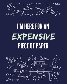 Paperback I'm Here For An Expensive Piece Of Paper: Funny Gag Saying For University College Engineering Mathematics Classes - College Ruled Notebook Journal 8x1 Book