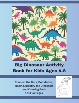 Big Dinosaur Activity Book for Kids Ages 4-8: Connect the Dots, Dot Marker, tracing, Identify the Dinosaurs, and Coloring Book