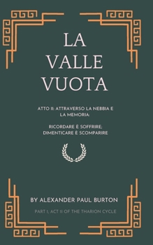 La Valle Vuota: Atto II: Tra Nebbia e Memoria: Attraverso la nebbia e la memoria: Ricordare è soffrire; dimenticare è scomparire. (The Tharion Cycle: ... is the first language) (Italian Edition)