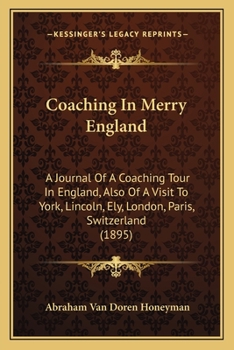 Paperback Coaching In Merry England: A Journal Of A Coaching Tour In England, Also Of A Visit To York, Lincoln, Ely, London, Paris, Switzerland (1895) Book