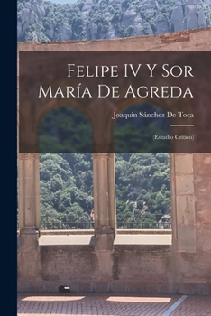 Paperback Felipe IV Y Sor María De Agreda: (Estudio Crítico) [Spanish] Book
