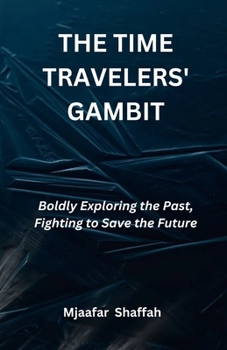 THE TIME TRAVELERS' GAMBIT: Boldly Exploring the Past, Fighting to Save the Future