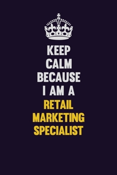 Keep Calm Because I Am A Retail Marketing Specialist: Motivational and inspirational career blank lined gift notebook with matte finish