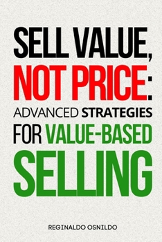 Paperback Sell Value, Not Price: Advanced Strategies for Value-Based Selling Book