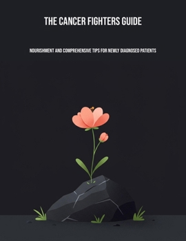 Paperback The Cancer Fighters Guide: Nourishment And Comprehensive Tips For Newly Diagnosed Patients Book