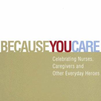 Hardcover Because You Care: Celebrating Nurses, Caregivers and Other Everyday Heroes Book