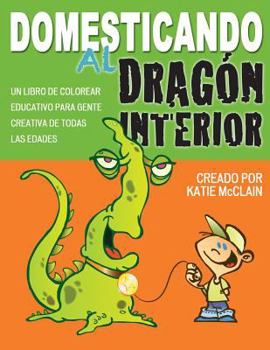 Paperback Domesticando al Dragon Interior: Un libro de colorear educativo para gente creativa de todas las edades [Spanish] Book