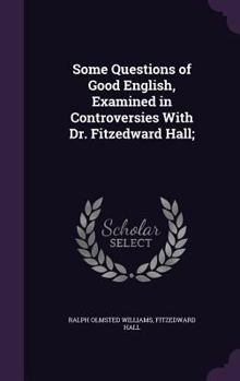 Hardcover Some Questions of Good English, Examined in Controversies With Dr. Fitzedward Hall; Book