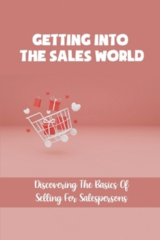 Paperback Getting Into The Sales World: Discovering The Basics Of Selling For Salespersons: Product Demos Book