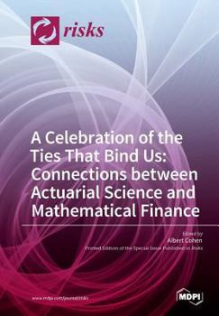 Paperback A Celebration of the Ties That Bind Us: Connections between Actuarial Science and Mathematical Finance Book