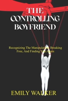 Paperback The Controlling Boyfriend: Recognizing the Manipulation, Breaking Free, and Finding You Again Book