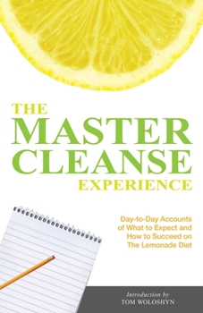 Paperback The Master Cleanse Experience: Day-to-Day Accounts of What to Expect and How to Succeed on the Lemonade Diet Book