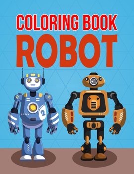 Paperback Coloring Book Robot: Coloring Book Robot, Robot Coloring Book, Robot Coloring Book For Toddlers. 70 Pages 8.5x 11 Book