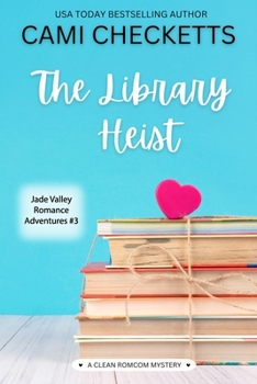 The Library Heist: A Clean Romcom Mystery (Jade Valley Romance Adventures)