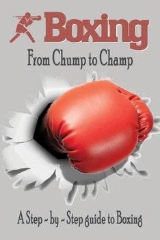 Paperback Boxing - From Chump to Champ: A Step - by - Step guide to Boxing: How to Play Boxing Book