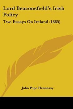 Paperback Lord Beaconsfield's Irish Policy: Two Essays On Ireland (1885) Book