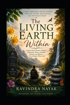 The Living Earth Within: A First-Principles, Poetic Journey Through Nature, Imagination, and the Human Heart