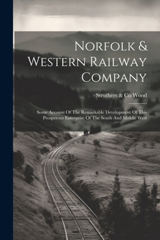 Paperback Norfolk & Western Railway Company: Some Account Of The Remarkable Development Of This Prosperous Enterprise Of The South And Middle West Book