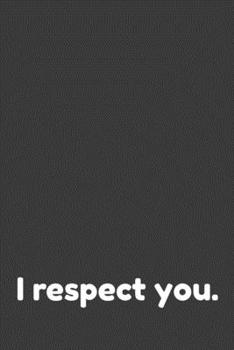 Paperback I Respect You Notebook: I Respect You Notebook, Blank Lined (6x9) 100 pages Journal, Organizer, Diary, Composition Notebook, Gifts for Student Book