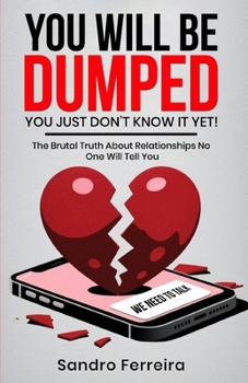 Paperback You Will Be Dumped... You Just Don't Know It Yet!: The Brutal Truth About Relationships No One Will Tell You and What to Do Next Book